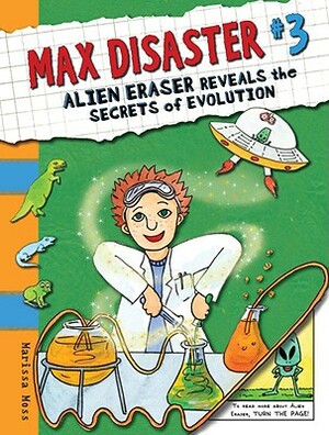 Max Disaster #3: Alien Eraser Reveals the Secrets of Evolution by Marissa Moss