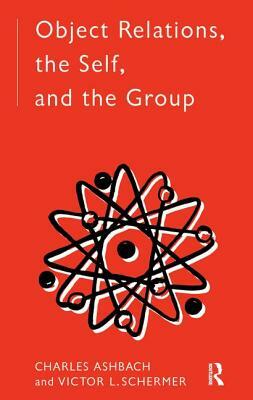 Object Relations, the Self and the Group by Charles Ashbach, Victor L. Schermer