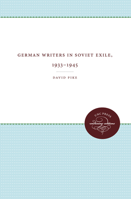 German Writers in Soviet Exile, 1933-1945 by David Pike