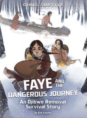 Faye and the Dangerous Journey: An Ojibwe Removal Survival Story by Kim Sigafus