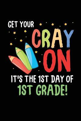 Get Your Cray On It's the 1st Day of 1st Grade!: Funny First Grade Back to School Novelty Gift for Students by Creative Juices Publishing