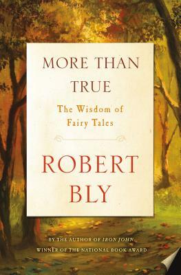 More Than True: The Wisdom of Fairy Tales by Robert Bly