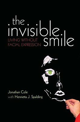 The Invisible Smile: Living Without Facial Expression by Henrietta Spalding, Jonathan Cole