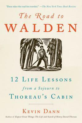 The Road to Walden: 12 Life Lessons from a Sojourn to Thoreau's Cabin by Kevin Dann