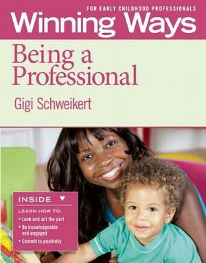 Being a Professional [3-Pack]: Winning Ways for Early Childhood Professionals by Gigi Schweikert