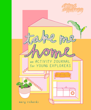 Take Me Home: An Activity Journal for Young Explorers by Mary Richards