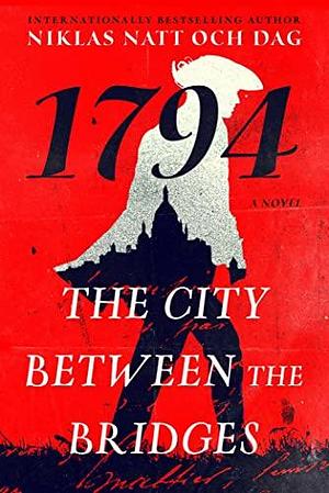 The City Between the Bridges: 1794: A Novel by Niklas Natt och Dag