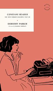 Constant Reader: The New Yorker Columns 1927–28 by Dorothy Parker