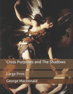 Cross Purposes and The Shadows: Large Print by George MacDonald