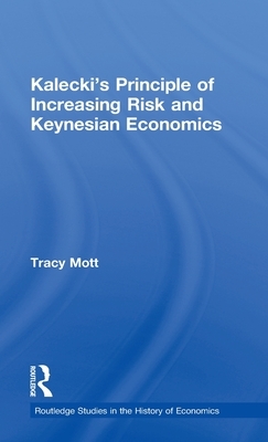 Kalecki's Principle of Increasing Risk and Keynesian Economics by Tracy Mott
