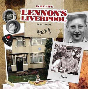 Lennon's Liverpool: In My Life by Bill Harry