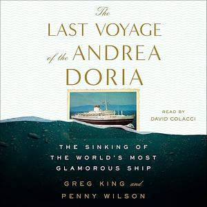 The Last Voyage of the Andrea Doria: The Sinking of the World's Most Glamorous Ship by Penny Wilson, Greg King