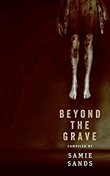 Beyond The Grave by Thomas M. Malafarina, Greg Bennett, Armand Rosamilia, Shashi Kadapa, Erin Louis, Katie Jaarsveld, Samie Sands, Daniel Comnenus, Danny Campbell, C.L. Williams