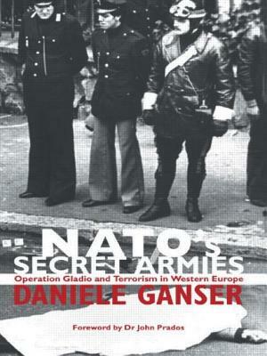 Nato's Secret Armies: Operation Gladio and Terrorism in Western Europe by Daniele Ganser