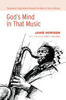 God's Mind in That Music: Theological Explorations through the Music of John Coltrane by Jamie Howison