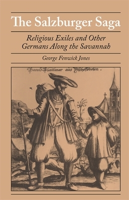 The Salzburger Saga: Religious Exiles and Other Germans Along the Savannah by George Fenwick Jones