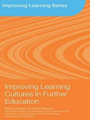 Improving Learning Cultures in Further Education by David James, Gert Biesta