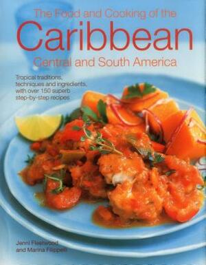 The Food and Cooking of the Caribbean, Central and South America: Tropical Traditions, Techniques and Ingredients, with Over 150 Superb Step-By-Step R by Marina Filipelli, Jenni Fleetwood