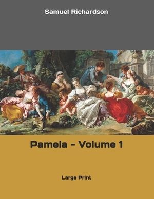 Pamela - Volume 1: Large Print by Samuel Richardson