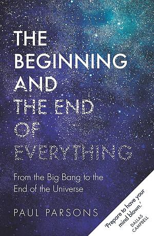 The Beginning and the End of Everything by Paul Parsons, Paul Parsons