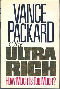 The Ultra Rich: How Much Is Too Much? by Vance Packard