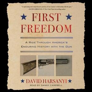 First Freedom: A Ride Through America's Enduring History with the Gun by David Harsanyi