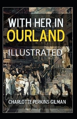 With Her in Ourland Illustrated by Charlotte Perkins Gilman