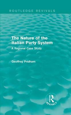 The Nature of the Italian Party System: A Regional Case Study by Geoffrey Pridham