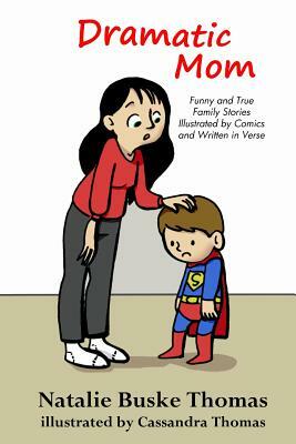 Dramatic Mom: Funny and True Family Stories Illustrated by Comics and Written in Verse by Natalie Buske Thomas