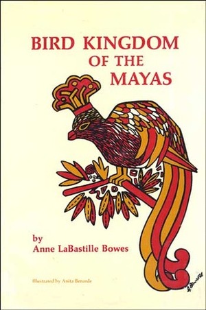 Bird Kingdom of the Mayas by Anita Benarde, Anne LaBastille