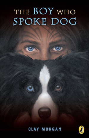 The Boy Who Spoke Dog by Clay Morgan