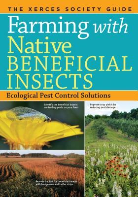 Farming with Native Beneficial Insects: Ecological Pest Control Solutions by The Xerces Society