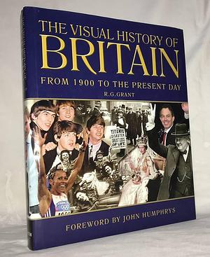 The Visual History of Britain: From 1900 to the Present Day by R. G. Grant