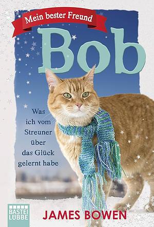 Mein bester Freund Bob: Was ich vom Streuner über das Glück gelernt habe by James Bowen