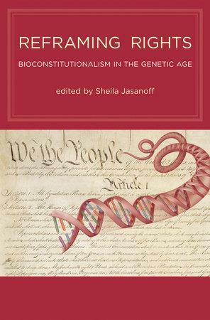 Reframing Rights: Bioconstitutionalism in the Genetic Age by Sheila Jasanoff