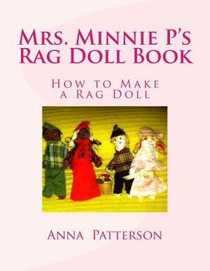 Mrs. Minnie P's Rag Doll Book: How to Make a Rag Doll by Anna Patterson