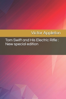 Tom Swift and His Electric Rifle: New special edition by Victor Appleton