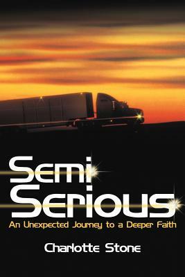 Semi Serious: An Unexpected Journey to a Deeper Faith by Charlotte Stone