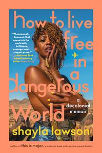 How to Live Free in a Dangerous World: A Decolonial Memoir by Shayla Lawson