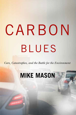 Carbon Blues: Cars, Catastrophes, and the Battle for the Environment by Mike Mason
