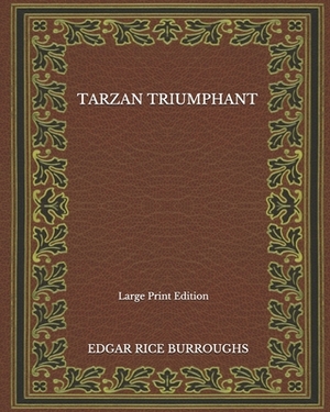 Tarzan Triumphant - Large Print Edition by Edgar Rice Burroughs