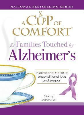 A Cup of Comfort for Families Touched by Alzheimer's: Inspirational Stories of Unconditional Love and Support by Colleen Sell