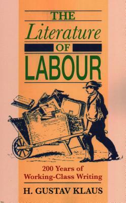 The Literature of Labour: 200 Years of Working Class Writing by H. Gustav Klaus