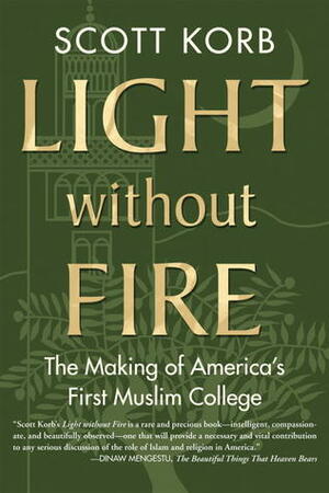 Light without Fire: The Making of America's First Muslim College by Scott Korb