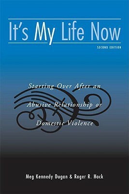 It's My Life Now: Starting Over After an Abusive Relationship or Domestic Violence by Meg Kennedy Dugan, Roger R. Hock
