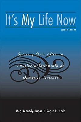 It's My Life Now: Starting Over After an Abusive Relationship or Domestic Violence by Roger R. Hock, Meg Kennedy Dugan