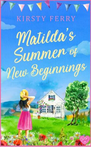 Matilda's Summer of New Beginnings  by Kirsty Ferry