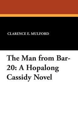 The Man from Bar-20: A Hopalong Cassidy Novel by Clarence E. Mulford