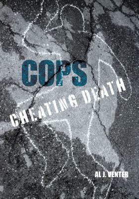 Cops: Cheating Death: How One Man (So Far) Saved the Lives of Three Thousand Americans by Al Venter