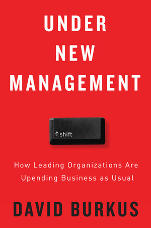 Under New Management: How Leading Organizations Are Upending Business as Usual by David Burkus